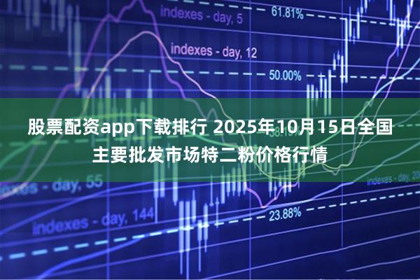 股票配资app下载排行 2025年10月15日全国主要批发市场特二粉价格行情